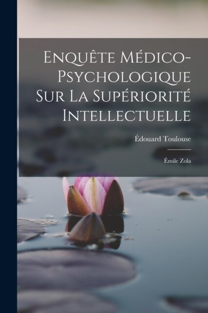 Enqu?e M?ico-psychologique Sur La Sup?iorit?Intellectuelle: ?ile Zola (Paperback)