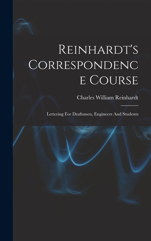 Reinhardts Correspondence Course; Lettering For Draftsmen, Engineers And Students (Hardcover)