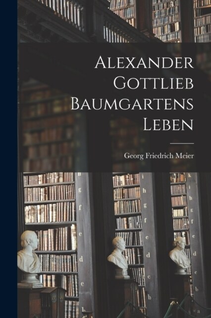 Alexander Gottlieb Baumgartens Leben (Paperback)