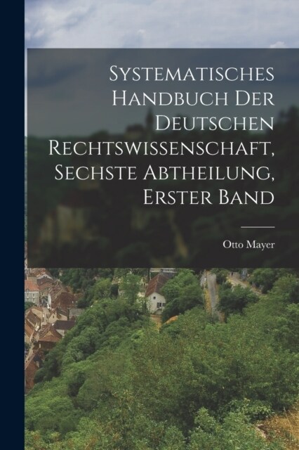 Systematisches Handbuch der deutschen Rechtswissenschaft, Sechste Abtheilung, erster Band (Paperback)