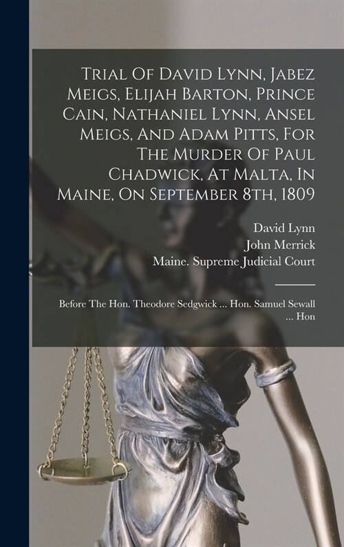Trial Of David Lynn, Jabez Meigs, Elijah Barton, Prince Cain, Nathaniel Lynn, Ansel Meigs, And Adam Pitts, For The Murder Of Paul Chadwick, At Malta, (Hardcover)