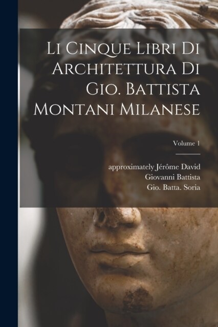 Li cinque libri di architettura di Gio. Battista Montani Milanese; Volume 1 (Paperback)
