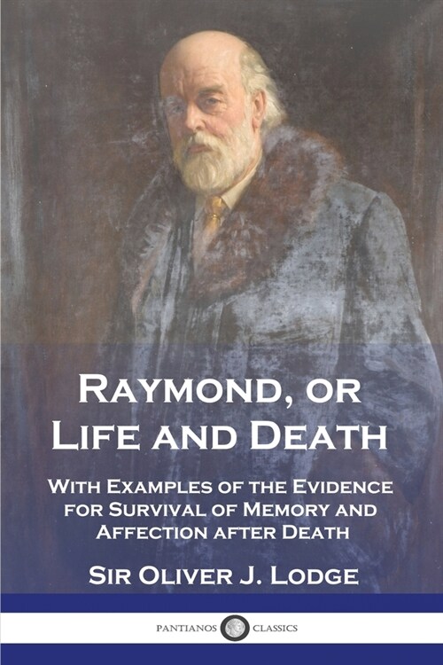 Raymond, or Life and Death: With Examples of the Evidence for Survival of Memory and Affection after Death (Paperback)
