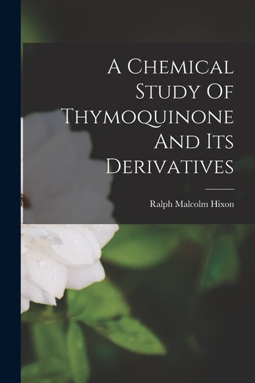 A Chemical Study Of Thymoquinone And Its Derivatives (Paperback)