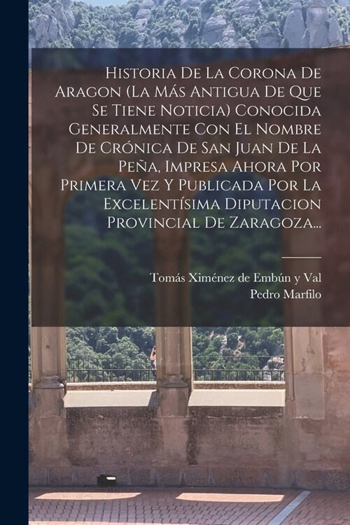 Historia De La Corona De Aragon (la M? Antigua De Que Se Tiene Noticia) Conocida Generalmente Con El Nombre De Cr?ica De San Juan De La Pe?, Impres (Paperback)