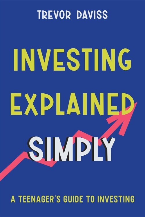 Investing Explained Simply: A Teenagers Guide to Investing (Paperback)