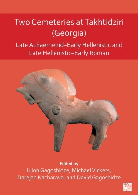 Two Cemeteries at Takhtidziri (Georgia) : Late Achaemenid–Early Hellenistic and Late Hellenistic–Early Roman (Paperback)