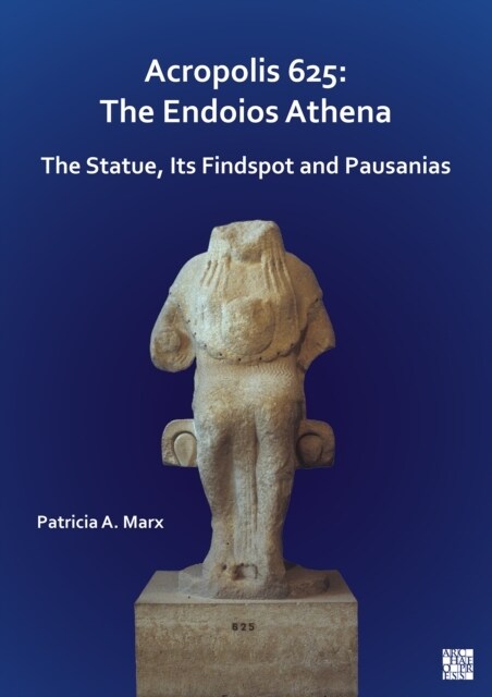 Acropolis 625: The Endoios Athena : The Statue, Its Findspot and Pausanias (Paperback)