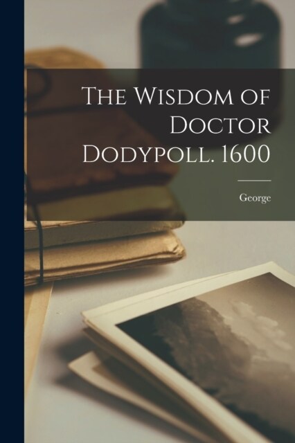 The Wisdom of Doctor Dodypoll. 1600 (Paperback)