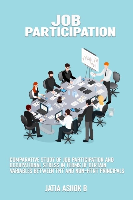 Comparative study of job participation and occupational stress in terms of certain variables between TAT and non-HTAT principals (Paperback)