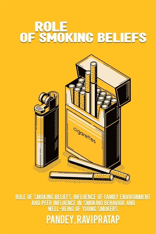 Role of smoking beliefs, influence of family environment and peer influence in smoking behavior and well-being of young smokers (Paperback)