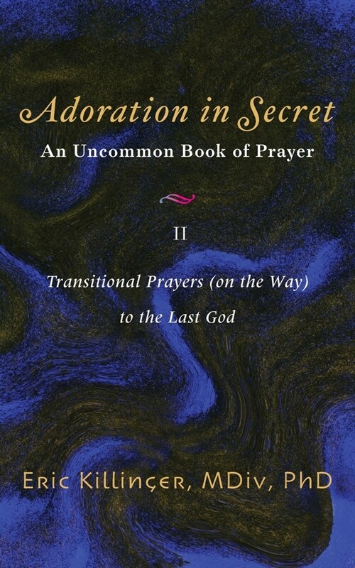 Adoration in Secret - An Uncommon Book of Prayer II: Transitional Prayers (on the Way) to the Last God (Paperback)