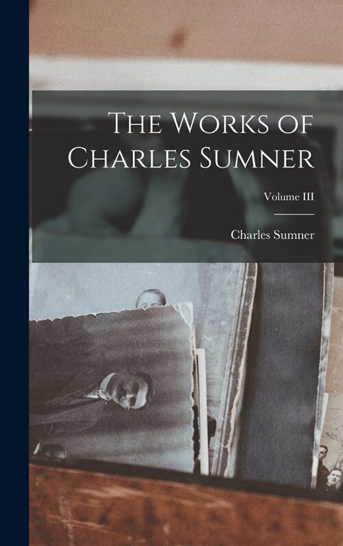 The Works of Charles Sumner; Volume III (Hardcover)