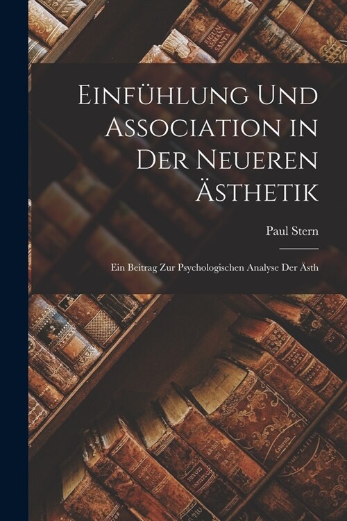 Einf?lung und Association in der Neueren 훥thetik: Ein Beitrag zur Psychologischen Analyse der ?th (Paperback)