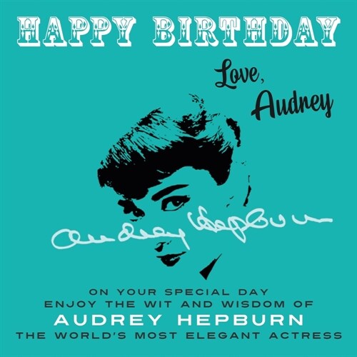 Happy Birthday-Love, Audrey: On Your Special Day, Enjoy the Wit and Wisdom of Audrey Hepburn, the Worlds Most Elegant Actress (Paperback)