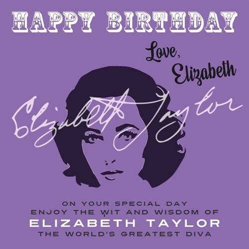 Happy Birthday-Love, Elizabeth: On Your Special Day, Enjoy the Wit and Wisdom of Elizabeth Taylor, The Worlds Greatest Diva (Paperback)