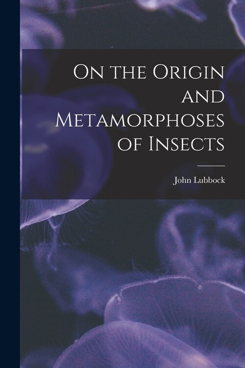 On the Origin and Metamorphoses of Insects (Paperback)