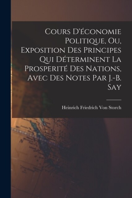 Cours D?onomie Politique, Ou, Exposition Des Principes Qui D?erminent La Prosperit?Des Nations, Avec Des Notes Par J.-B. Say (Paperback)