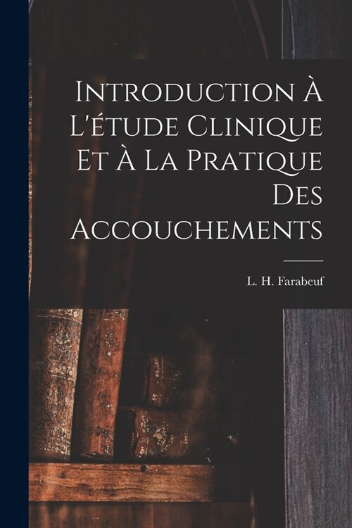 Introduction ?l?ude clinique et ?la pratique des accouchements (Paperback)