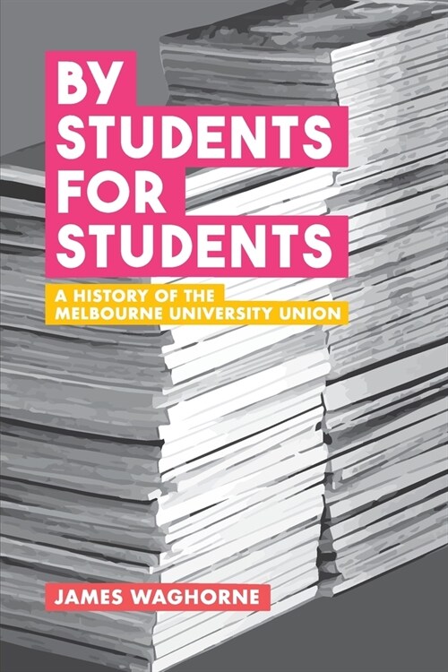 By Students, For Students: A History of the Melbourne University Union (Paperback)