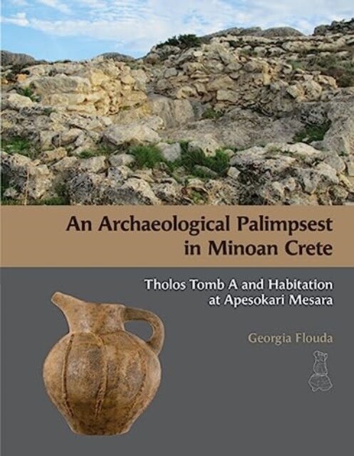 An N Archaeological Palimpsest in Minoan Crete: Tholos Tomb A and Habitation at Apesokari Mesara (Hardcover)
