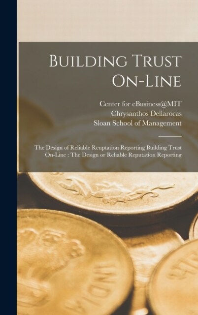 Building Trust On-line: The Design of Reliable Reuptation Reporting Building Trust On-line: The Design or Reliable Reputation Reporting (Hardcover)