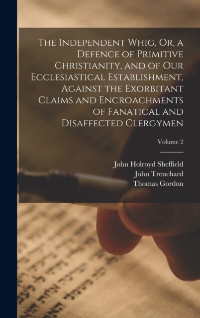 The Independent Whig, Or, a Defence of Primitive Christianity, and of Our Ecclesiastical Establishment, Against the Exorbitant Claims and Encroachment (Hardcover)