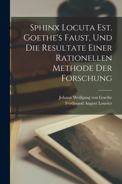 Sphinx Locuta Est. Goethes Faust, Und Die Resultate Einer Rationellen Methode Der Forschung (Paperback)