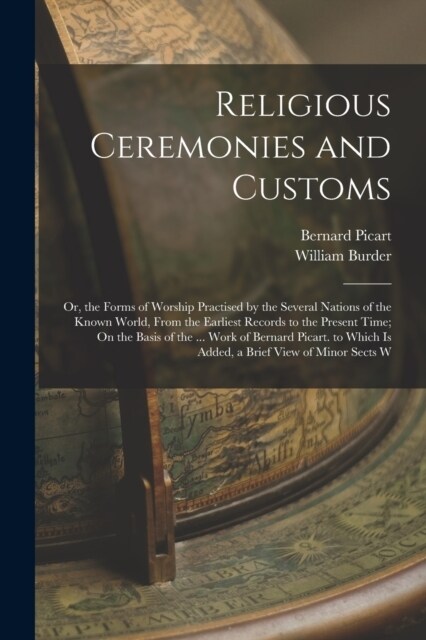 Religious Ceremonies and Customs: Or, the Forms of Worship Practised by the Several Nations of the Known World, From the Earliest Records to the Prese (Paperback)