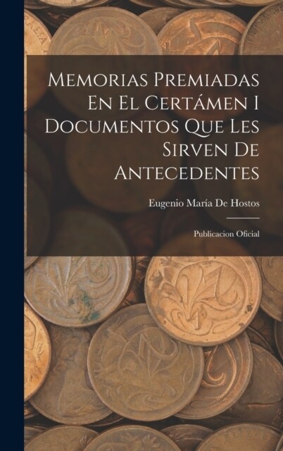 Memorias Premiadas En El Cert?en I Documentos Que Les Sirven De Antecedentes: Publicacion Oficial (Hardcover)