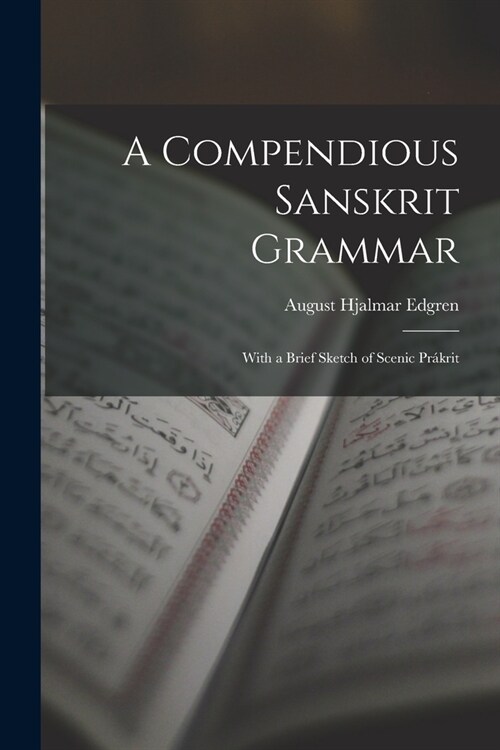 A Compendious Sanskrit Grammar: With a Brief Sketch of Scenic Pr?rit (Paperback)