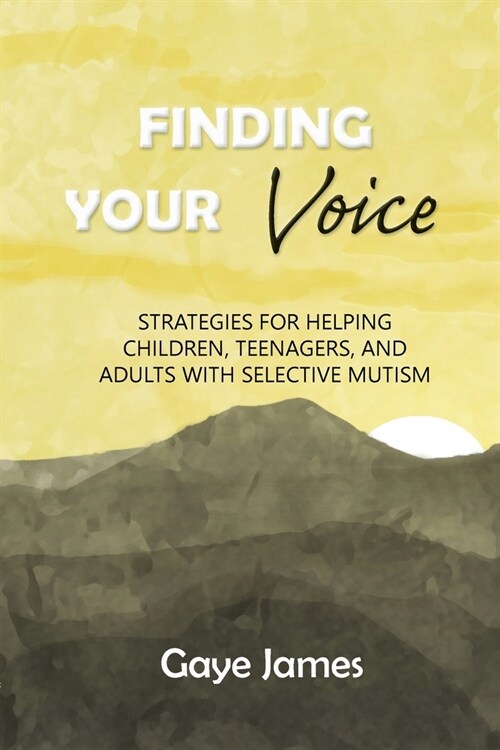Finding Your Voice: Strategies for helping children, teenagers, and adults with selective mutism (Paperback)