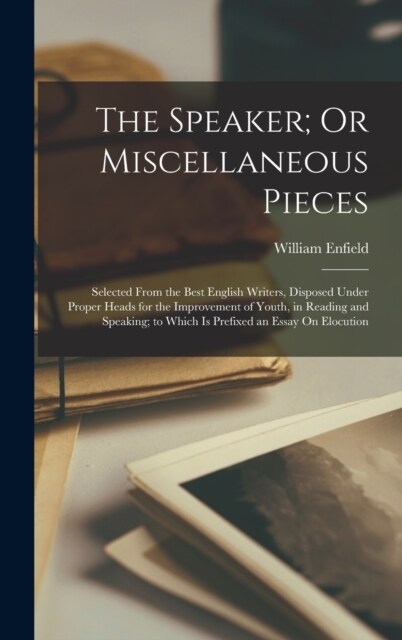 The Speaker; Or Miscellaneous Pieces: Selected From the Best English Writers, Disposed Under Proper Heads for the Improvement of Youth, in Reading and (Hardcover)