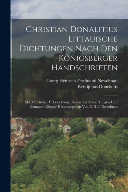 Christian Donalitius Littauische Dichtungen Nach Den K?igsberger Handschriften: Mit Metrischer Uebersetzung, Kritischen Anmerkungen Und Genauem Gloss (Paperback)