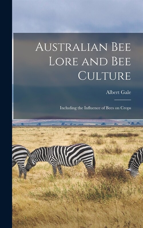 Australian Bee Lore and Bee Culture: Including the Influence of Bees on Crops (Hardcover)