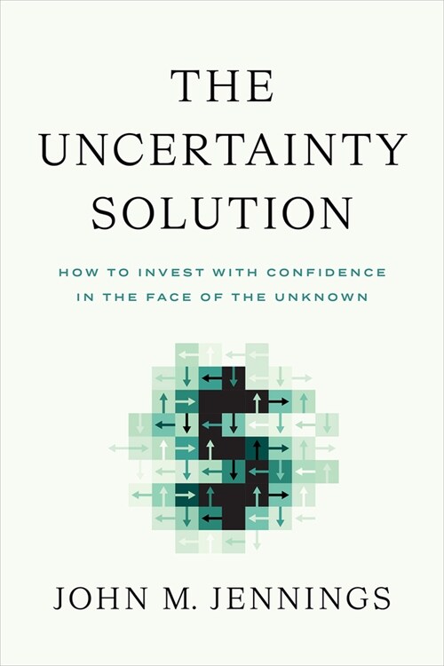 The Uncertainty Solution: How to Invest with Confidence in the Face of the Unknown (Hardcover)