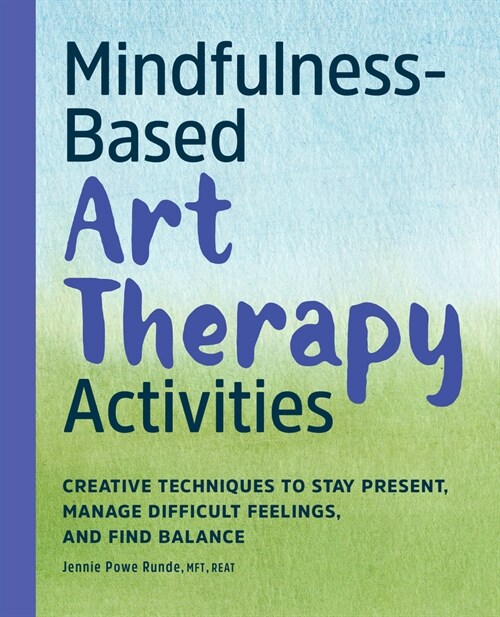 Mindfulness-Based Art Therapy Activities: Creative Techniques to Stay Present, Manage Difficult Feelings, and Find Balance (Paperback)