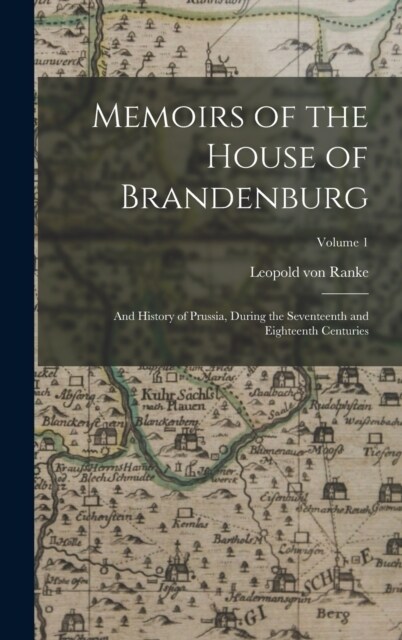 Memoirs of the House of Brandenburg: And History of Prussia, During the Seventeenth and Eighteenth Centuries; Volume 1 (Hardcover)