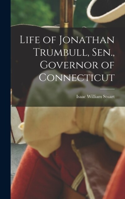 Life of Jonathan Trumbull, Sen., Governor of Connecticut (Hardcover)