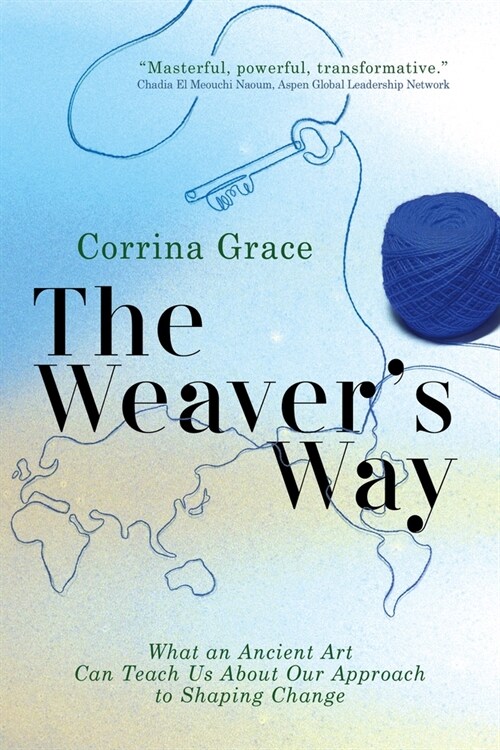 The Weavers Way: What An Ancient Art Can Teach You About Your Approach To Shaping Change (Paperback)