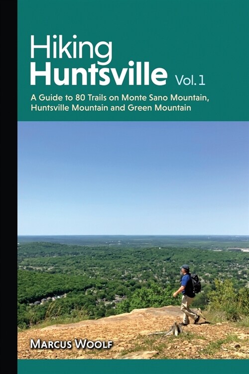 Hiking Huntsville Vol. 1: A Guide to 80 Trails on Monte Sano Mountain, Huntsville Mountain and Green Mountain (Paperback)