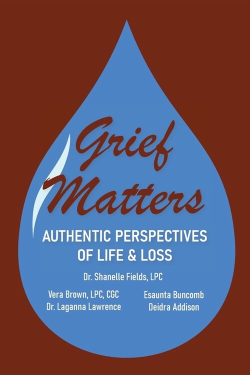 Grief Matters: Authentic Perspectives of Life & Loss: Authentic Perspectives of Life and Loss (Paperback)