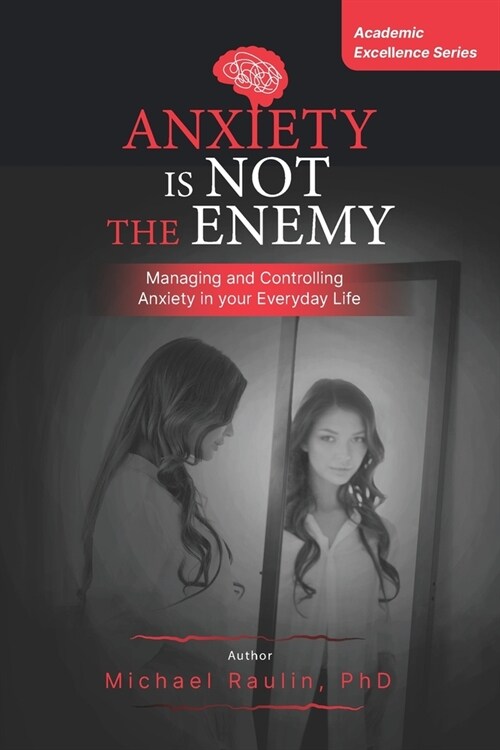 Anxiety is Not the Enemy: Managing and Controlling Anxiety in Your Everyday Life (Paperback)