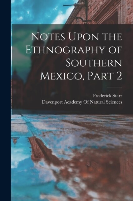 Notes Upon the Ethnography of Southern Mexico, Part 2 (Paperback)