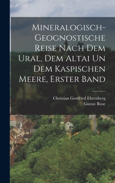 Mineralogisch-geognostische Reise nach dem Ural, dem Altai un dem Kaspischen Meere, Erster Band (Hardcover)