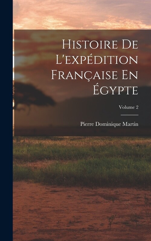 Histoire De Lexp?ition Fran?ise En ?ypte; Volume 2 (Hardcover)