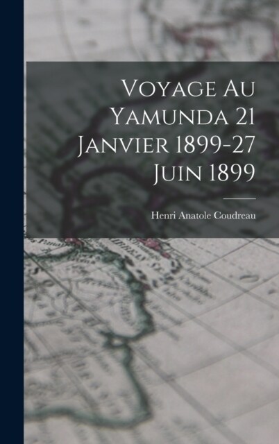 Voyage Au Yamunda 21 Janvier 1899-27 Juin 1899 (Hardcover)