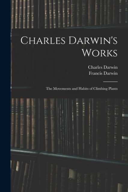 Charles Darwins Works: The Movements and Habits of Climbing Plants (Paperback)