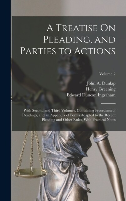 A Treatise On Pleading, and Parties to Actions: With Second and Third Volumes, Containing Precedents of Pleadings, and an Appendix of Forms Adapted to (Hardcover)