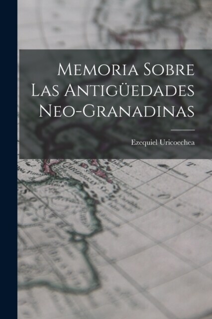 Memoria Sobre Las Antig?dades Neo-Granadinas (Paperback)